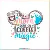 This Mom Runs On Coffee Magic Disney Mom SVG Cutting Files