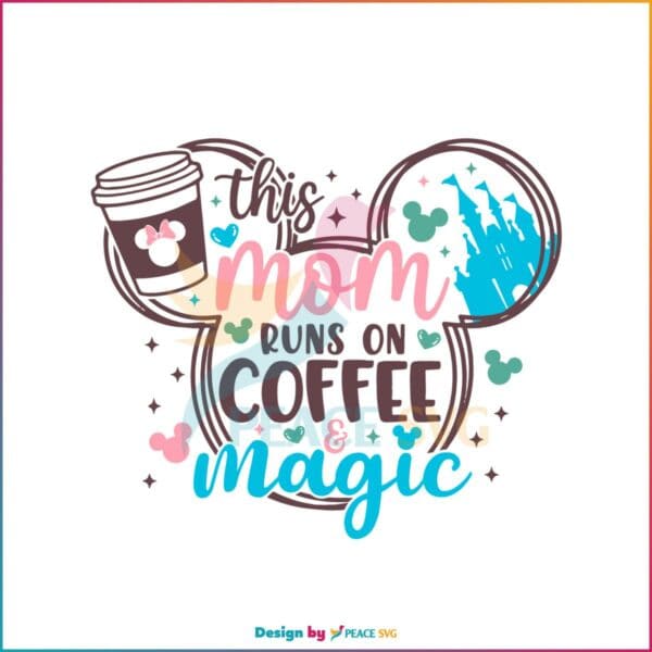 This Mom Runs On Coffee Magic Disney Mom SVG Cutting Files