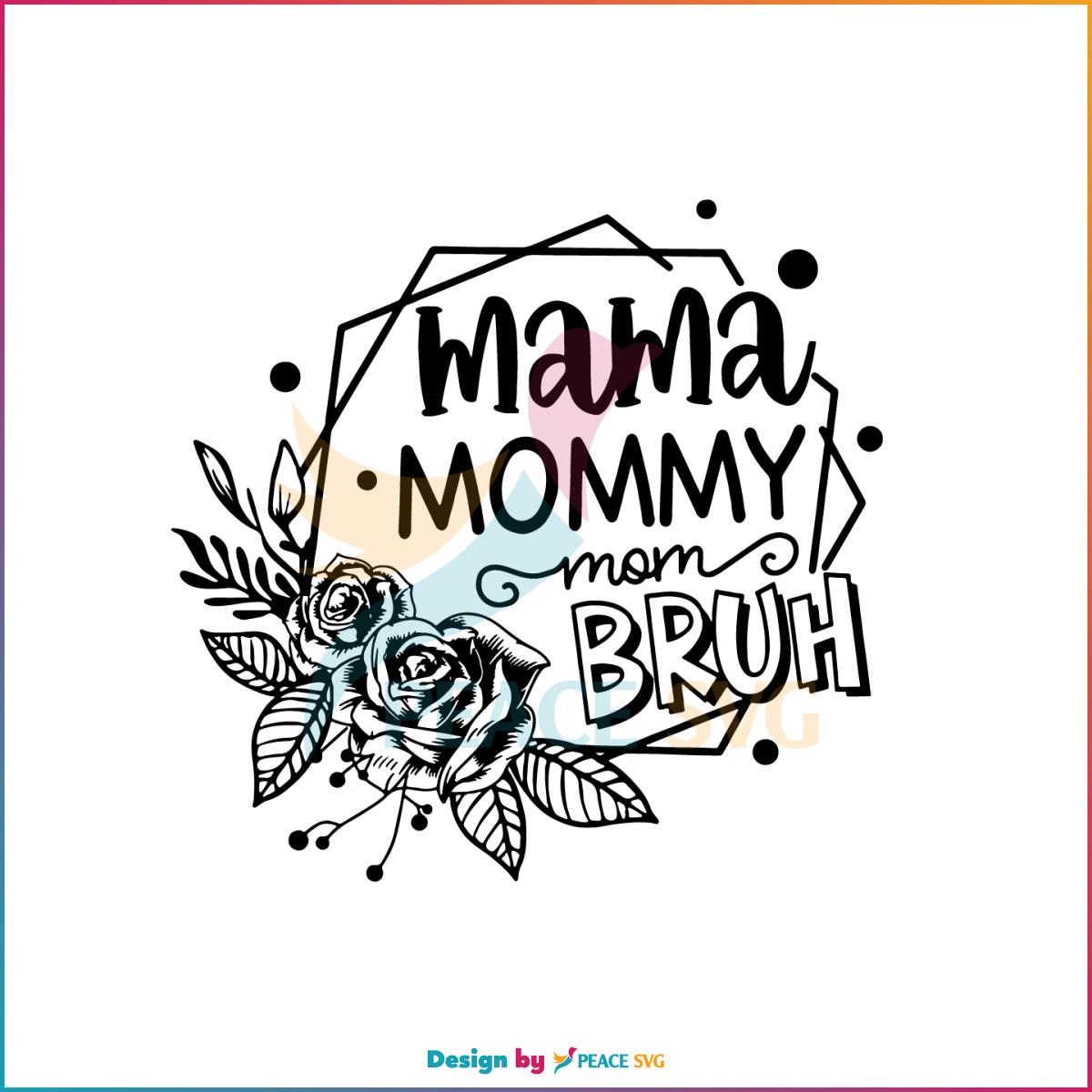 Mama Mommy Mom Bruh Mother’s Day Flower SVG Cutting Files