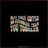 Retro May Your Coffee Be Stronger Than You Toddler SVG Cutting Files