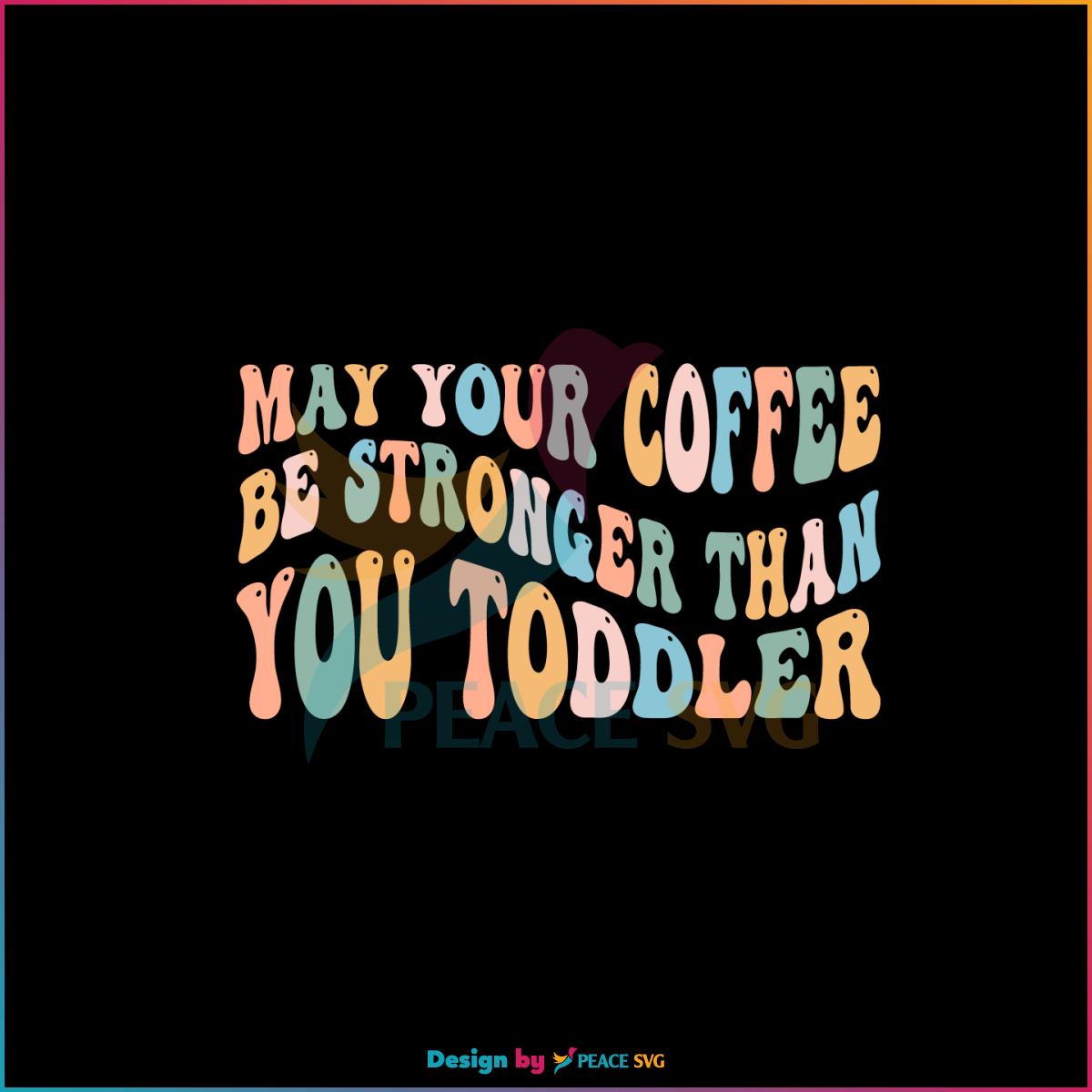 Retro May Your Coffee Be Stronger Than You Toddler SVG Cutting Files