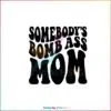 Somebody’s Bomb Ass Mom SVG Funny Mother’s Day SVG Cutting Files