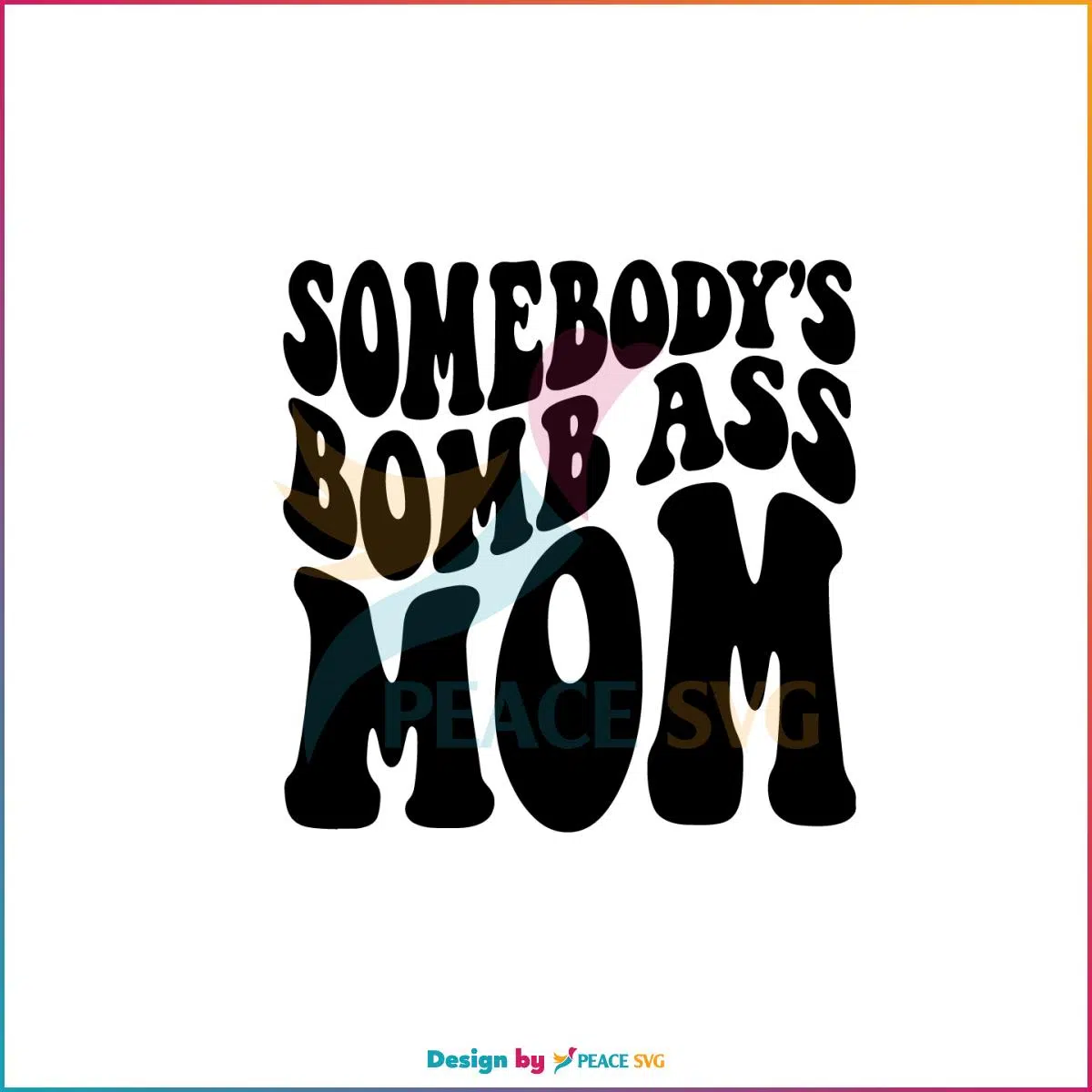 Somebody’s Bomb Ass Mom SVG Funny Mother’s Day SVG Cutting Files