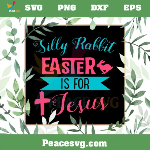 Silly Rabbit Easter Is For Jesus SVG Cutting Files