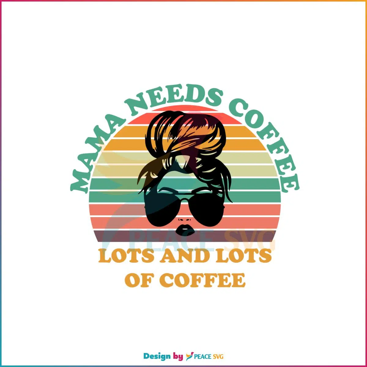 Vintage Retro Mama Needs Coffee Svg Graphic Designs Files