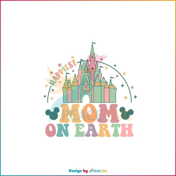 Happiest Mom On Earth Disney Mom Best Design SVG Digital Files