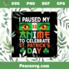 I Paused My Anime To Celebrate St Patrick’s Day SVG Cutting Files