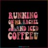 Running On Ms Rachel Iced Coffee SVG Mothers Day Coffee Lover SVG