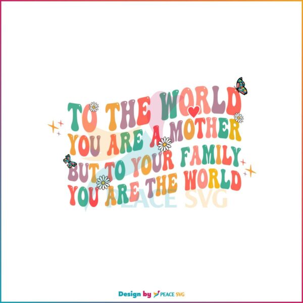 To The World You Are A Mother But To Your Family You Are The World SVG Cutting Files