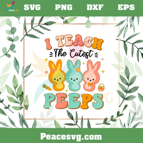 I Teach The Cutest Peeps Funny Bunny Teacher SVG Cutting Files