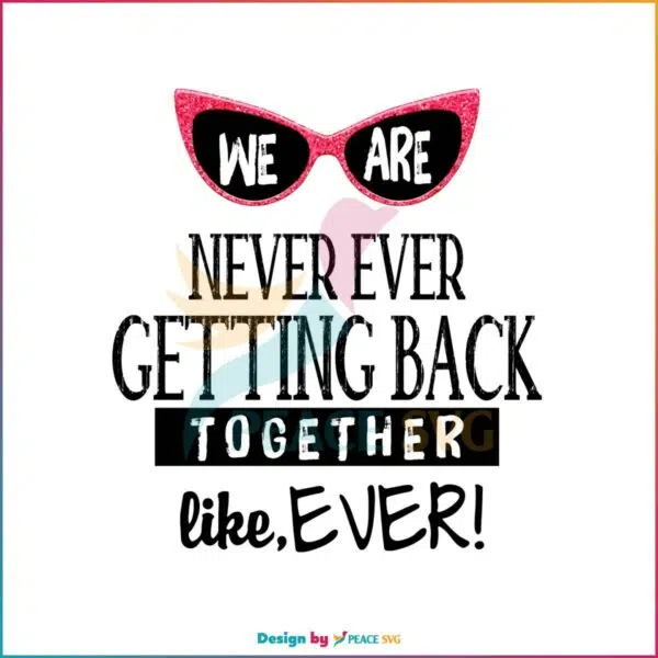 We Are Never Getting Back Together Like Ever Song Svg Cutting Files