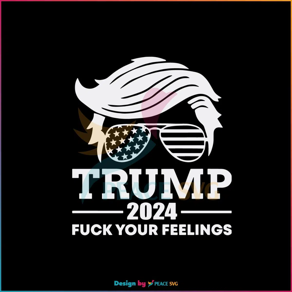Trump 2024 Fuck Your Feelings I Stand With Trump SVG Cutting Files