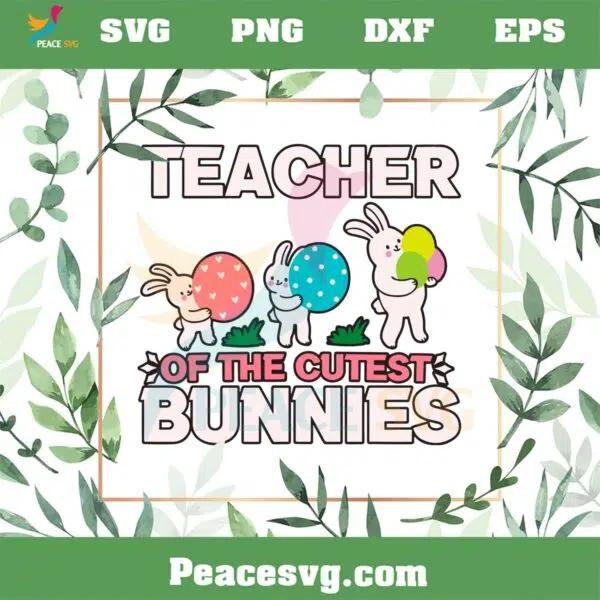 Teacher Of The Cutest Bunnies SVG Funny Easter Teacher SVG
