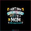 I Don’t Have Superpowers But I’m A Mom Thats Pretty Close SVG Cutting Files