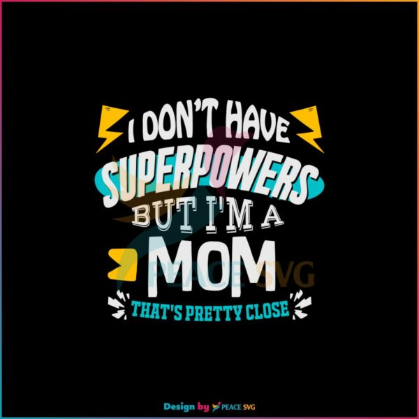 I Don’t Have Superpowers But I’m A Mom Thats Pretty Close SVG Cutting Files