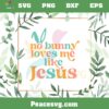 No Bunny Loves me Like Jesus Funny Easter Quote SVG Cutting Files