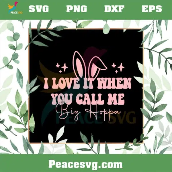 I Love It When You Call Me Big Hoppa SVG Funny Easter Bunny SVG