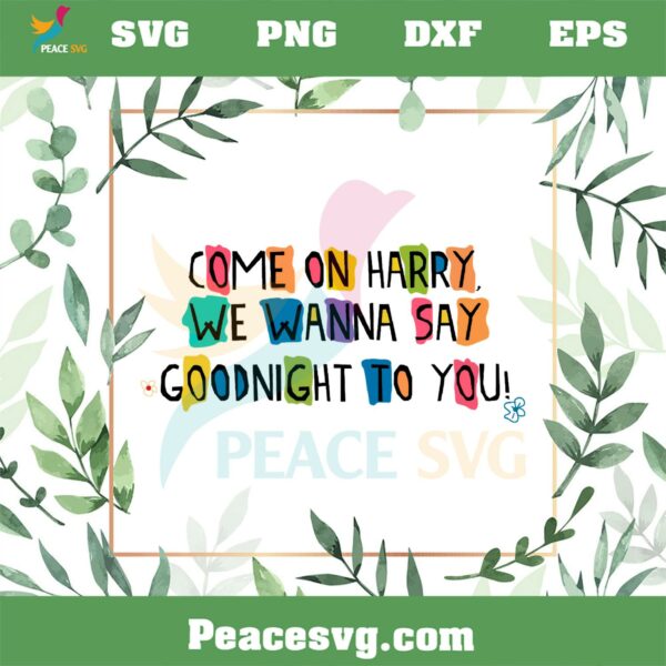 Come On Harry We Wanna Say Goodnight To You SVG Cutting Files