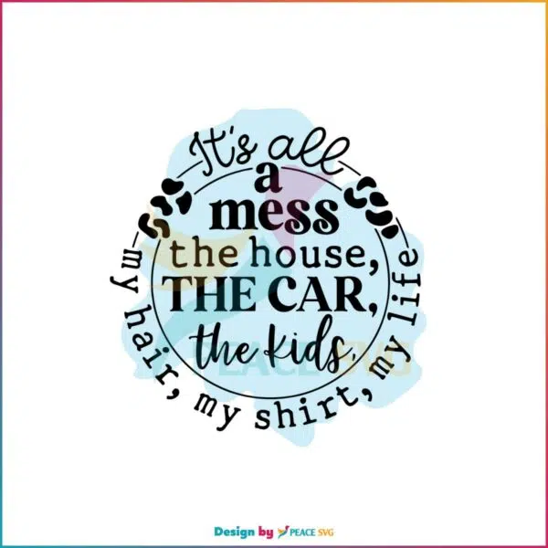 Its All A Mess The House Funny Mom SVG Graphic Designs Files