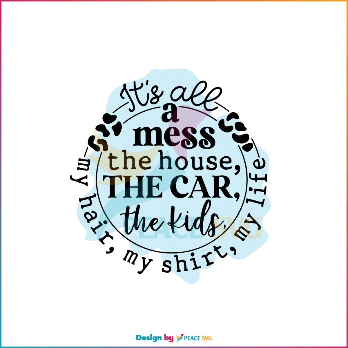 Its All A Mess The House Funny Mom SVG Graphic Designs Files