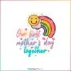 Our First Mother’s Day Together SVG Happy Mothers Day Rainbow SVG