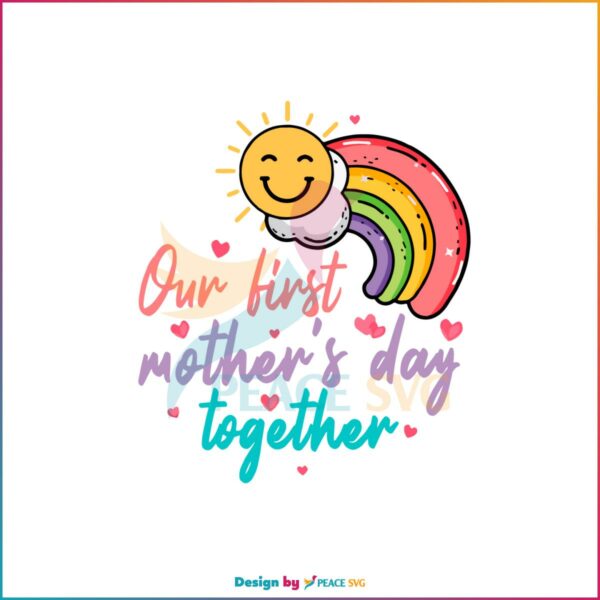 Our First Mother’s Day Together SVG Happy Mothers Day Rainbow SVG