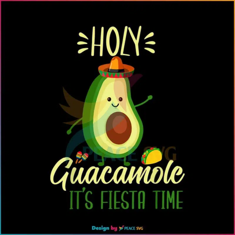 Holy Guacamole It’s Fiesta Time SVG Funny Cinco De Mayo Avocado Mexican Party SVG