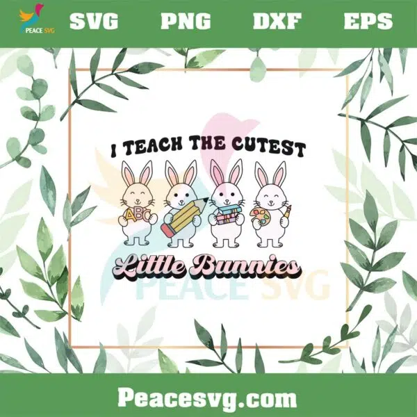 Teacher Easter I Teach The Cutest Little Bunnies SVG Cutting Files