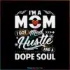 Im A Mom I Got Mad Hustle And A Dope Soul SVG Cutting Files