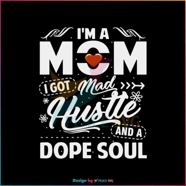 Im A Mom I Got Mad Hustle And A Dope Soul SVG Cutting Files