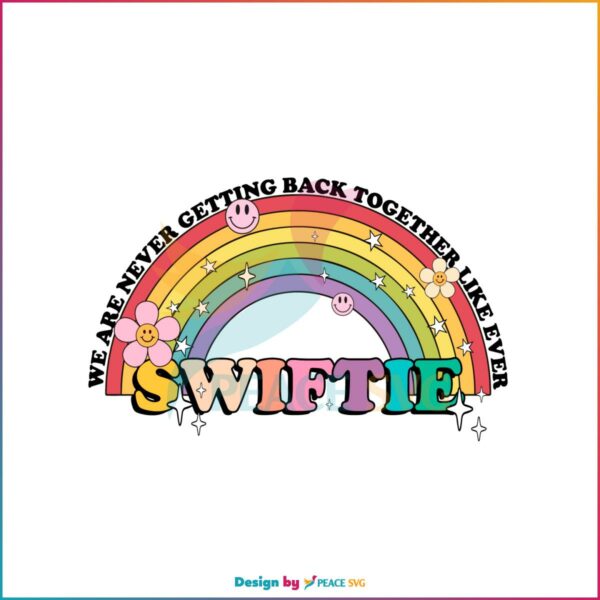 We Are Never Getting Back Together Like Ever Swiftie Rainbow SVG Cutting Files