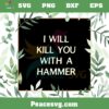 I Will Kill You With A Hammer SVG Graphic Designs Files