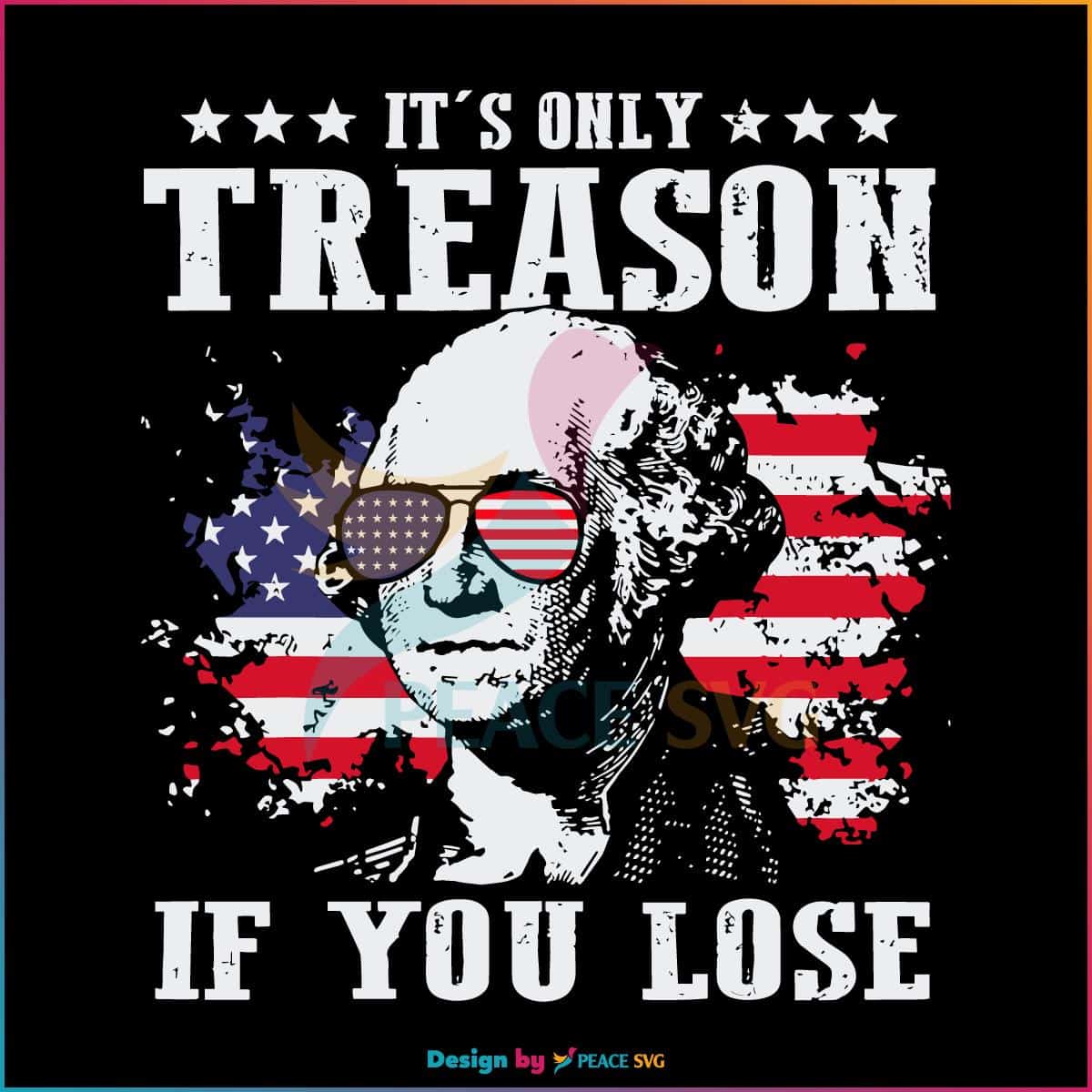 george-washington-its-only-treason-if-you-lose-4th-of-july-svg