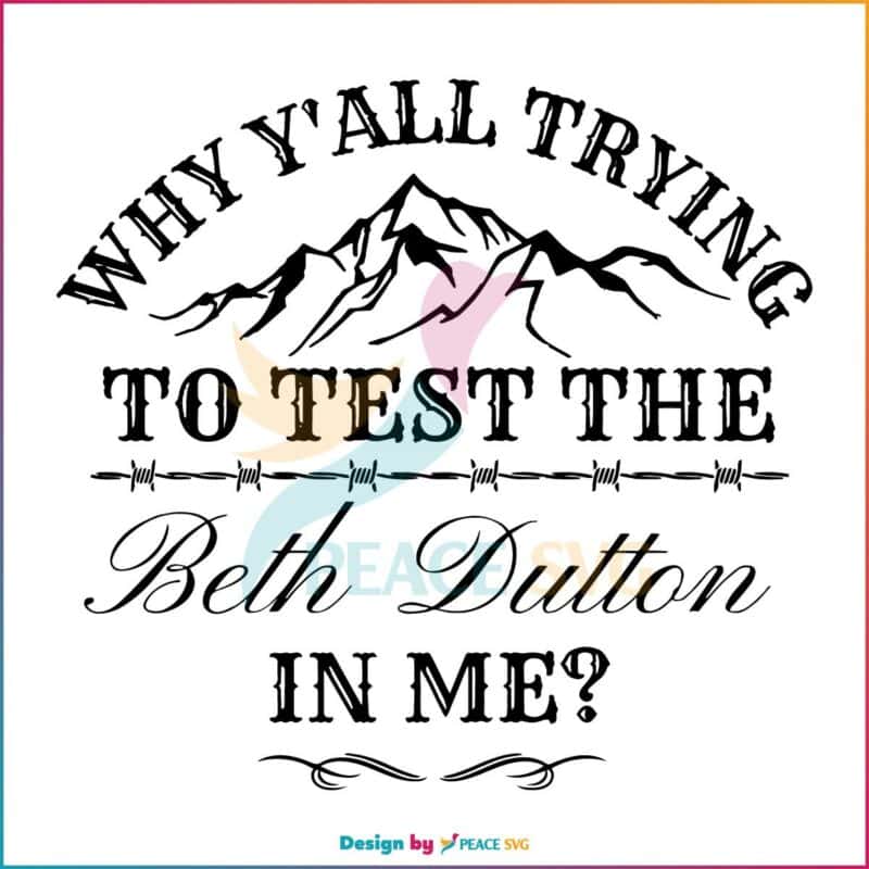 why-yall-trying-to-test-the-beth-dutton-in-me-svg-cutting-file