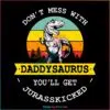 dont-mess-with-daddysaurus-you-will-get-jurasskicked-svg