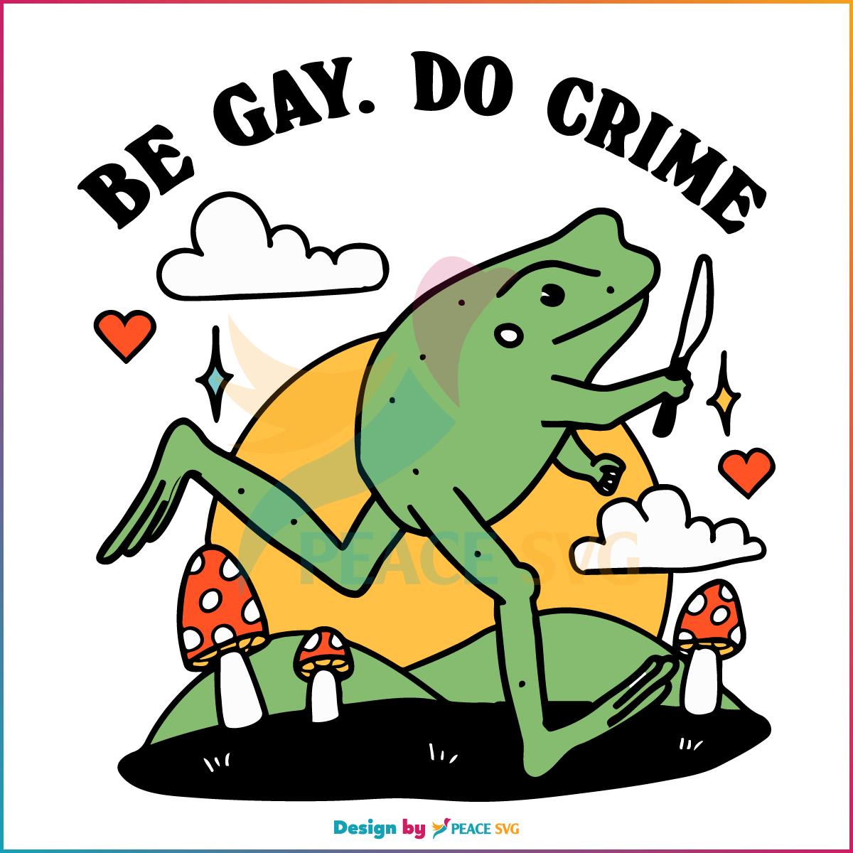 be-gay-do-crime-frog-funny-best-svg-cutting-digital-files