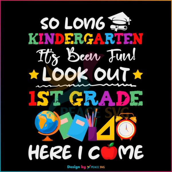 So Long Kindergarten It's Been Fun Look Out 1st Grade Here I Come Svg
