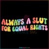 always-a-slut-for-equal-rights-svg-graphic-design-files