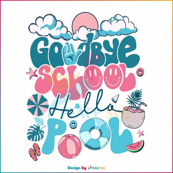 goodbye-school-hello-pool-schools-out-for-summer-svg-file