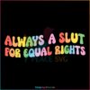 always-a-slut-for-equal-rights-equality-matter-lesbian-svg-cricut-file