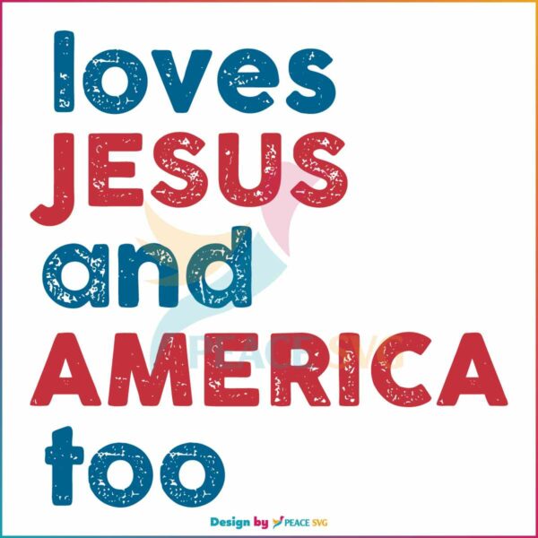 Loves Jesus And America Too SVG 4th Of July Patriotic SVG