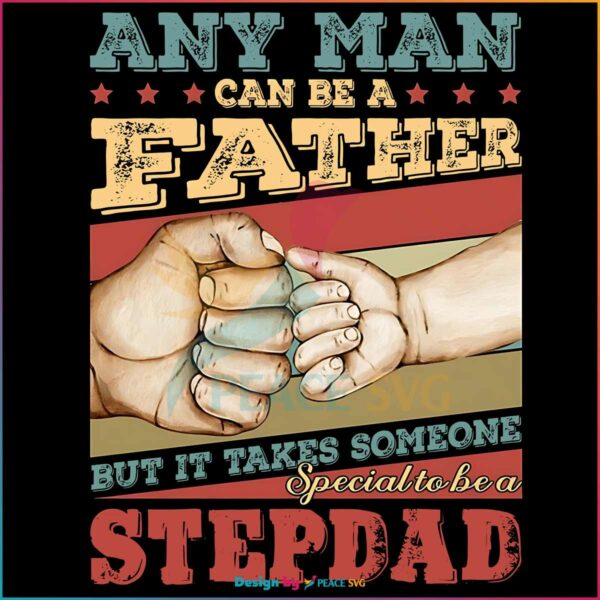 any-man-can-be-a-father-someone-special-to-be-a-stepdad-png