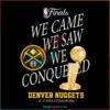 denver-nuggets-champions-we-came-we-saw-png-sublimation-files