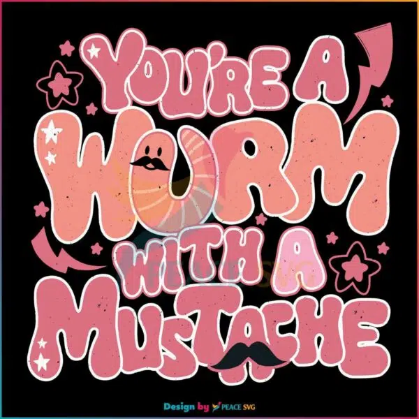 you-are-a-worm-with-a-mustache-vanderpump-svg-cricut-file