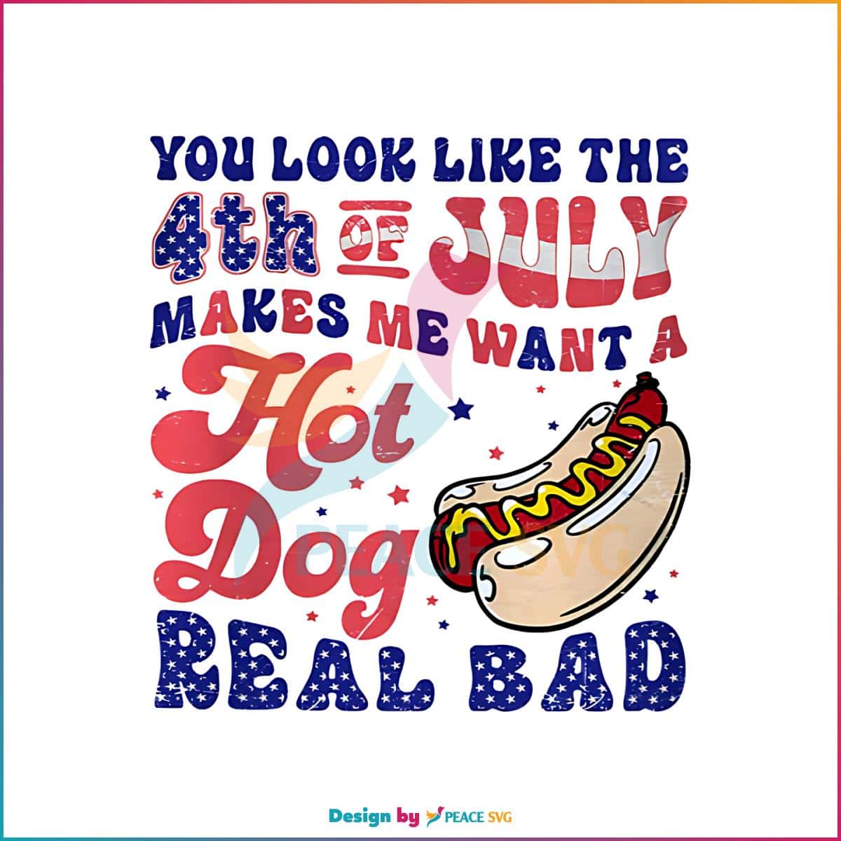 You Look Like The 4th Of July Makes Me Want Hot Dog Real Bad PNG ...