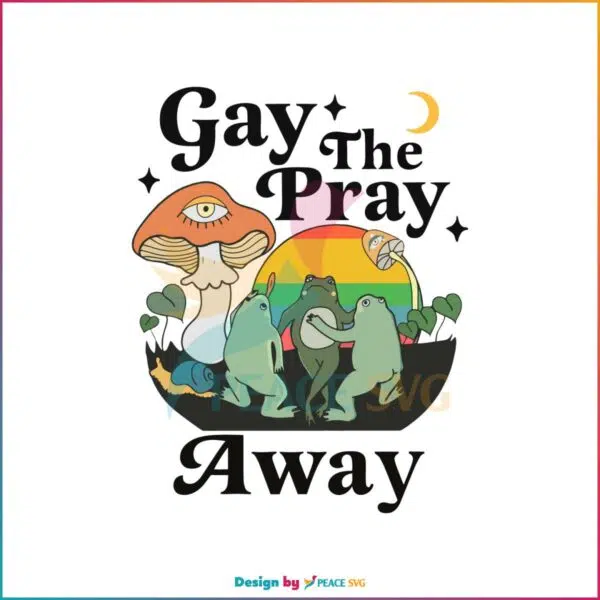 gay-the-pray-away-gay-frog-svg-lgbtq-funny-svg-cutting-file