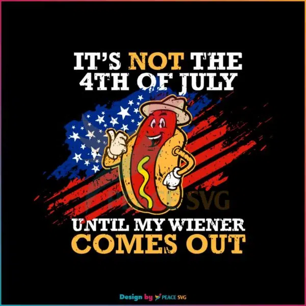 its-not-the-4th-of-july-until-my-wiener-comes-out-svg-file