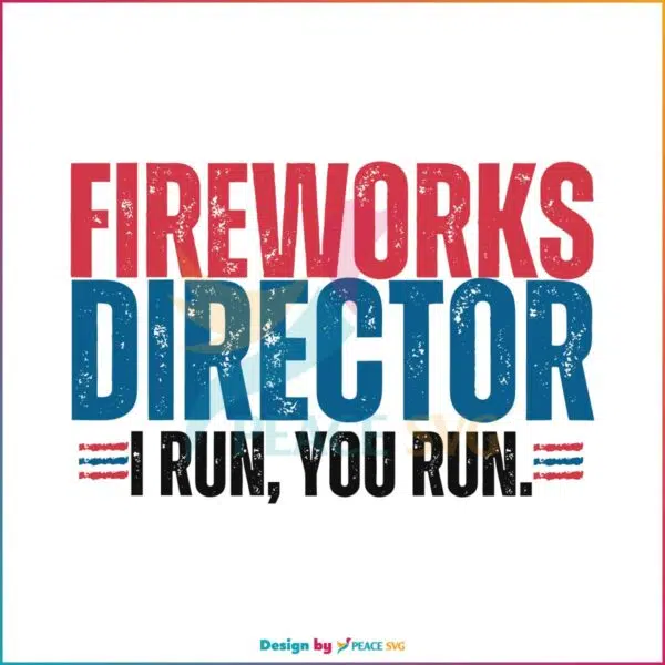 funny-4th-of-july-fire-works-director-i-run-you-run-svg-file
