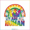 we-are-all-human-svg-human-rights-lgbtq-svg-digital-file