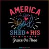 america-god-shed-his-grace-on-thee-svg-funny-4th-of-july-svg